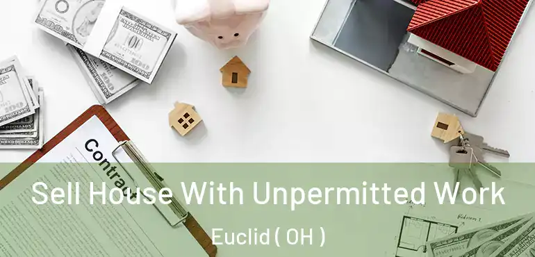  Sell House With Unpermitted Work Euclid ( OH )