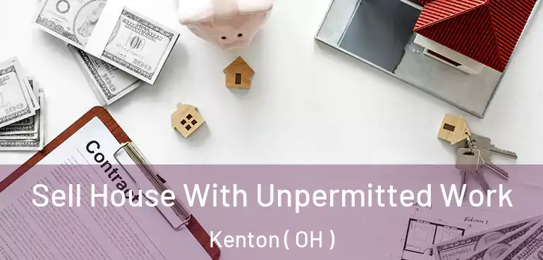  Sell House With Unpermitted Work Kenton ( OH )