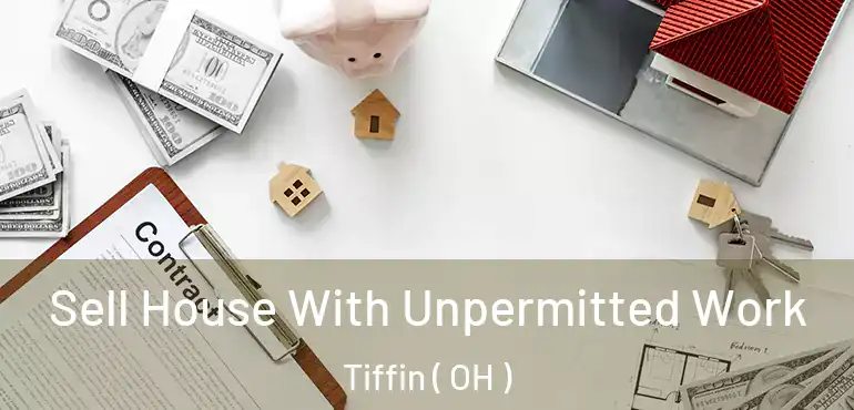  Sell House With Unpermitted Work Tiffin ( OH )