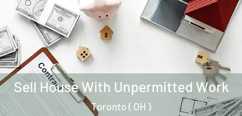  Sell House With Unpermitted Work Toronto ( OH )