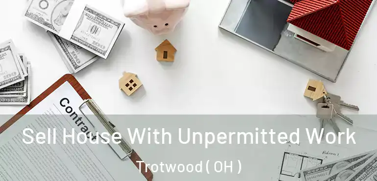  Sell House With Unpermitted Work Trotwood ( OH )