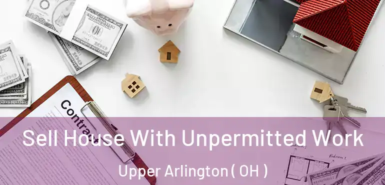  Sell House With Unpermitted Work Upper Arlington ( OH )