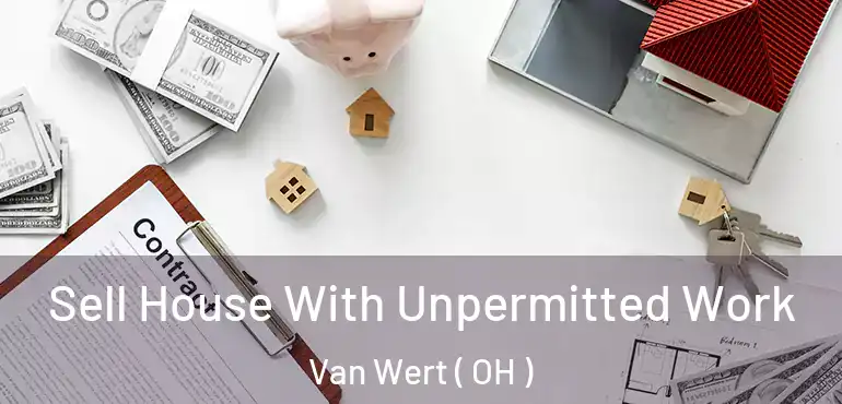  Sell House With Unpermitted Work Van Wert ( OH )