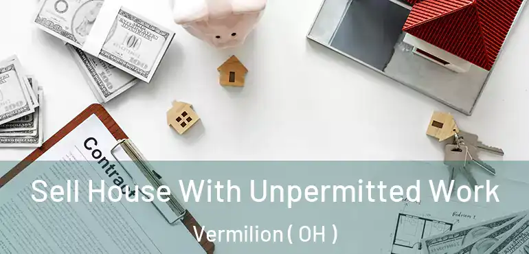  Sell House With Unpermitted Work Vermilion ( OH )