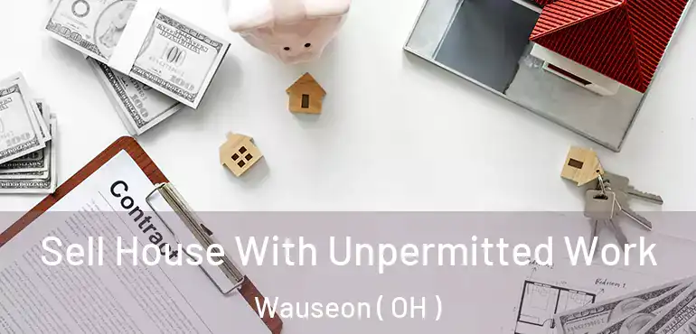  Sell House With Unpermitted Work Wauseon ( OH )