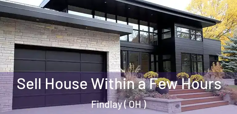  Sell House Within a Few Hours Findlay ( OH )