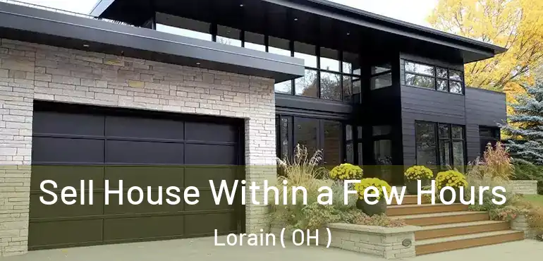  Sell House Within a Few Hours Lorain ( OH )