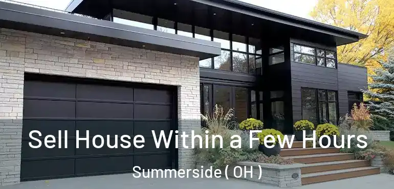  Sell House Within a Few Hours Summerside ( OH )