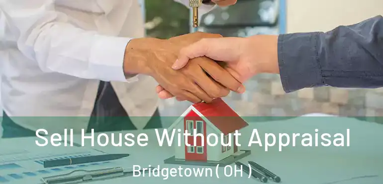 Sell House Without Appraisal Bridgetown ( OH )