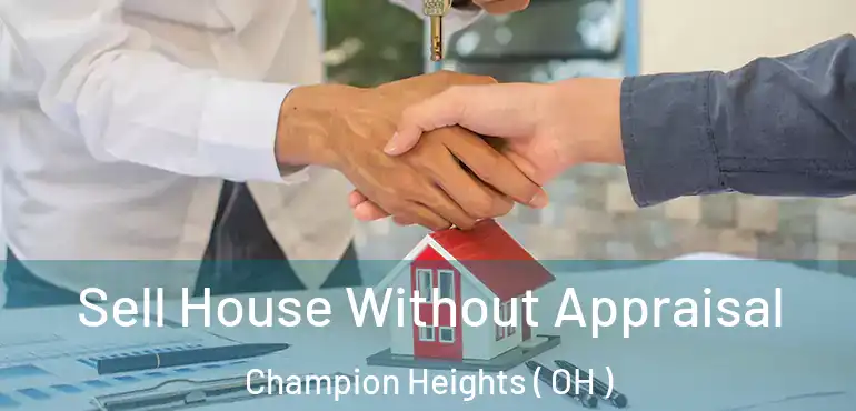  Sell House Without Appraisal Champion Heights ( OH )