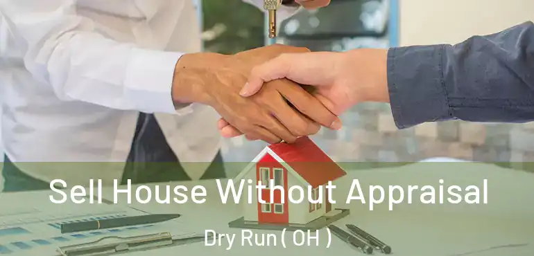  Sell House Without Appraisal Dry Run ( OH )