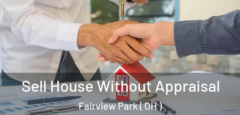  Sell House Without Appraisal Fairview Park ( OH )