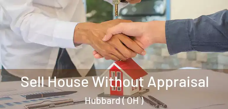  Sell House Without Appraisal Hubbard ( OH )