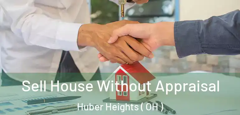  Sell House Without Appraisal Huber Heights ( OH )