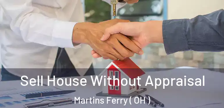  Sell House Without Appraisal Martins Ferry ( OH )