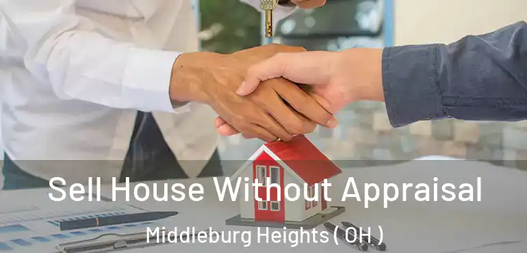  Sell House Without Appraisal Middleburg Heights ( OH )