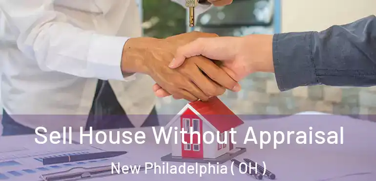  Sell House Without Appraisal New Philadelphia ( OH )
