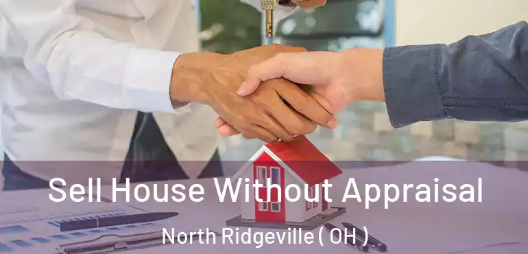  Sell House Without Appraisal North Ridgeville ( OH )
