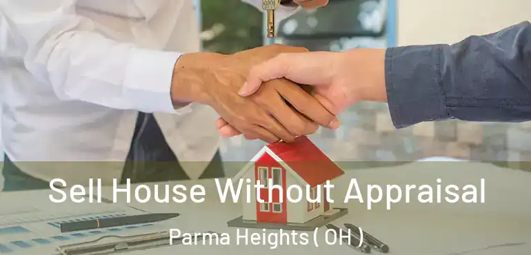  Sell House Without Appraisal Parma Heights ( OH )