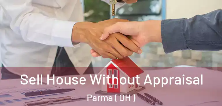  Sell House Without Appraisal Parma ( OH )