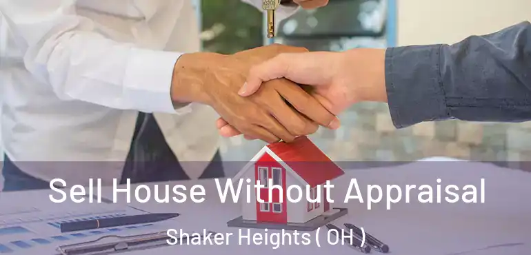  Sell House Without Appraisal Shaker Heights ( OH )