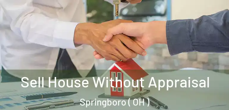  Sell House Without Appraisal Springboro ( OH )