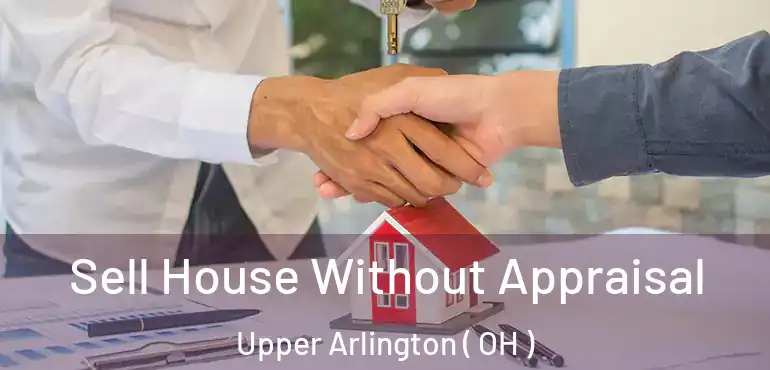  Sell House Without Appraisal Upper Arlington ( OH )