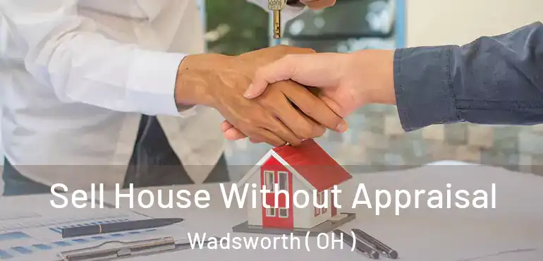  Sell House Without Appraisal Wadsworth ( OH )