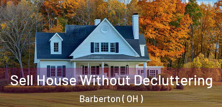  Sell House Without Decluttering Barberton ( OH )