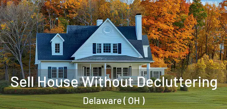  Sell House Without Decluttering Delaware ( OH )