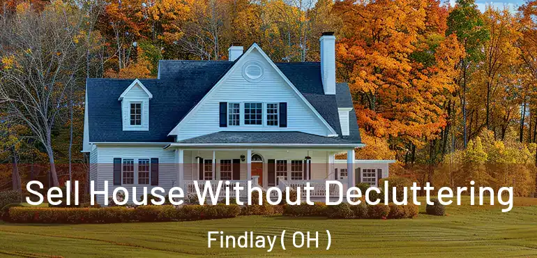  Sell House Without Decluttering Findlay ( OH )
