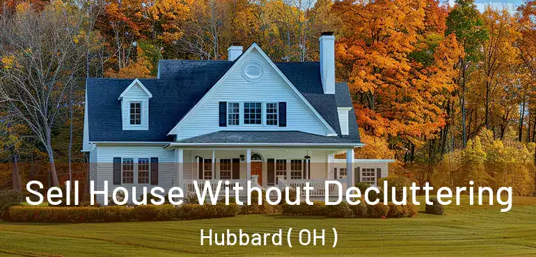  Sell House Without Decluttering Hubbard ( OH )