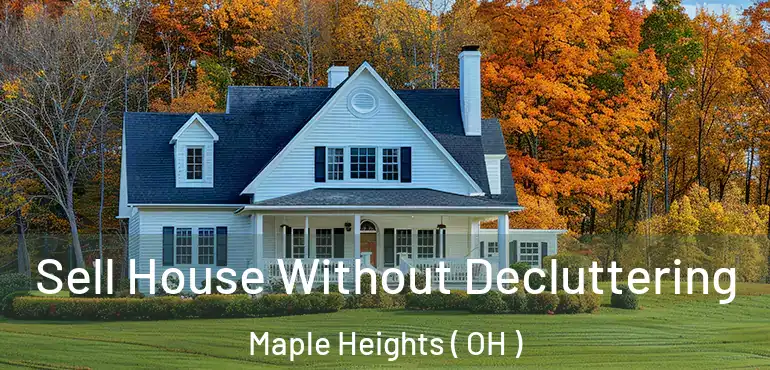  Sell House Without Decluttering Maple Heights ( OH )