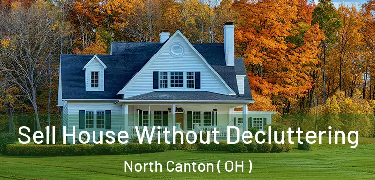  Sell House Without Decluttering North Canton ( OH )