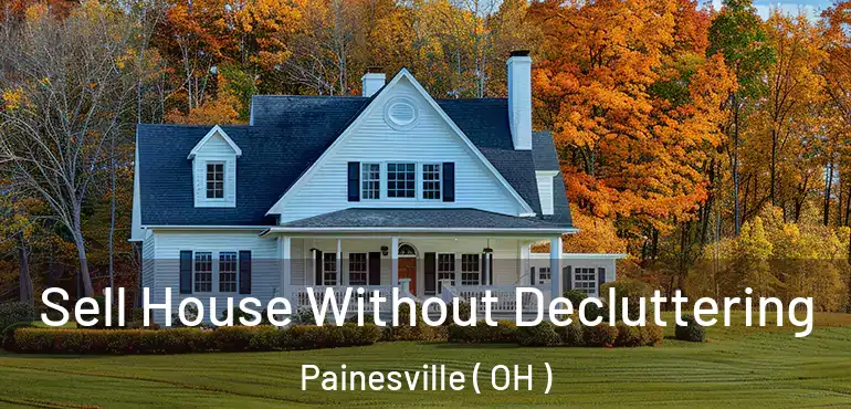  Sell House Without Decluttering Painesville ( OH )