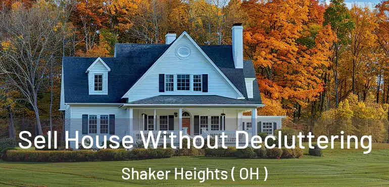  Sell House Without Decluttering Shaker Heights ( OH )