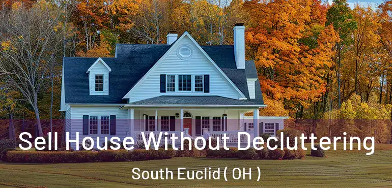  Sell House Without Decluttering South Euclid ( OH )