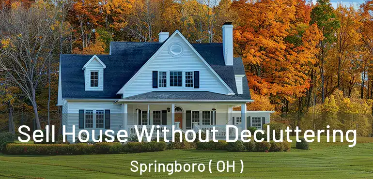  Sell House Without Decluttering Springboro ( OH )