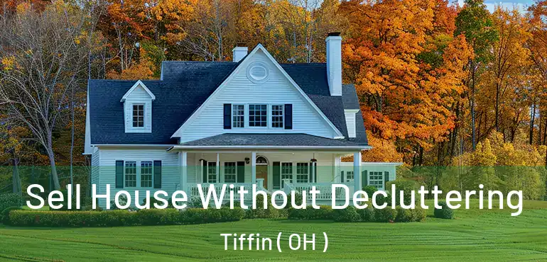  Sell House Without Decluttering Tiffin ( OH )