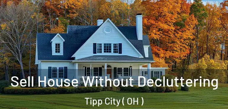  Sell House Without Decluttering Tipp City ( OH )