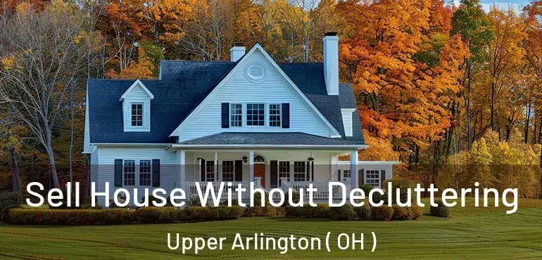  Sell House Without Decluttering Upper Arlington ( OH )