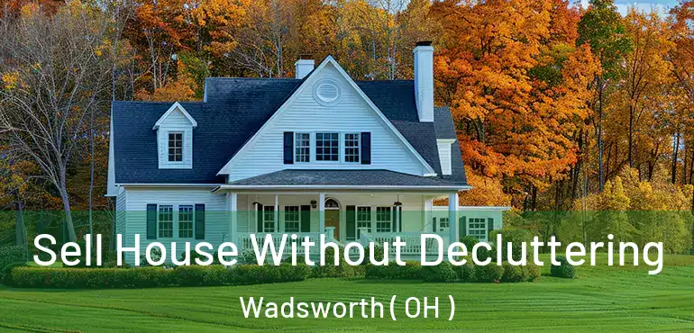  Sell House Without Decluttering Wadsworth ( OH )