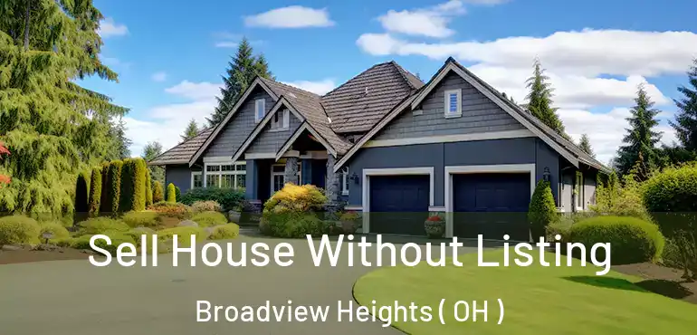  Sell House Without Listing Broadview Heights ( OH )