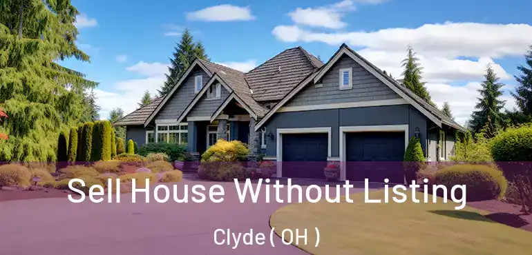  Sell House Without Listing Clyde ( OH )