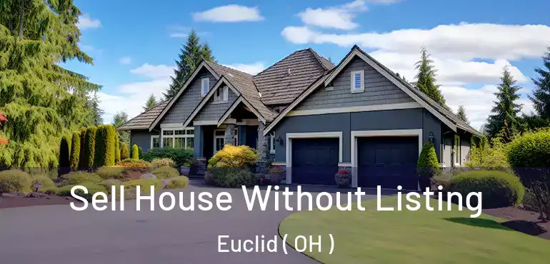  Sell House Without Listing Euclid ( OH )
