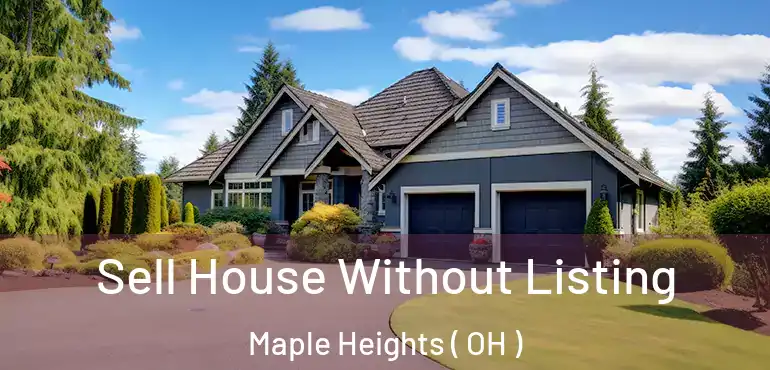  Sell House Without Listing Maple Heights ( OH )
