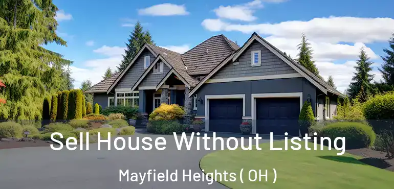  Sell House Without Listing Mayfield Heights ( OH )