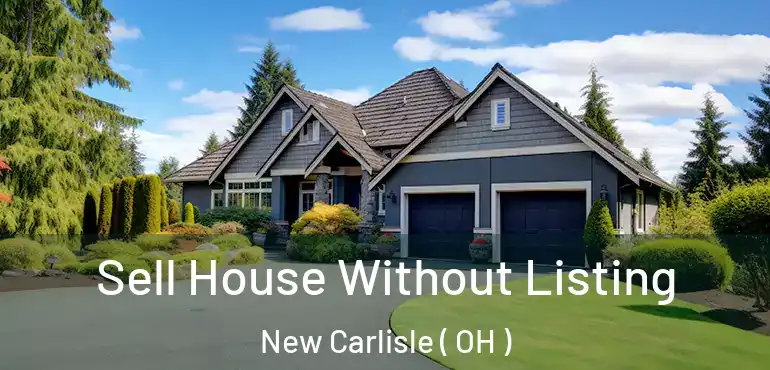  Sell House Without Listing New Carlisle ( OH )
