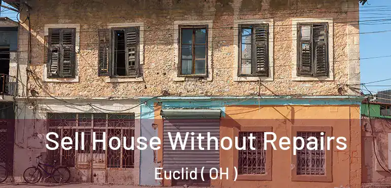  Sell House Without Repairs Euclid ( OH )