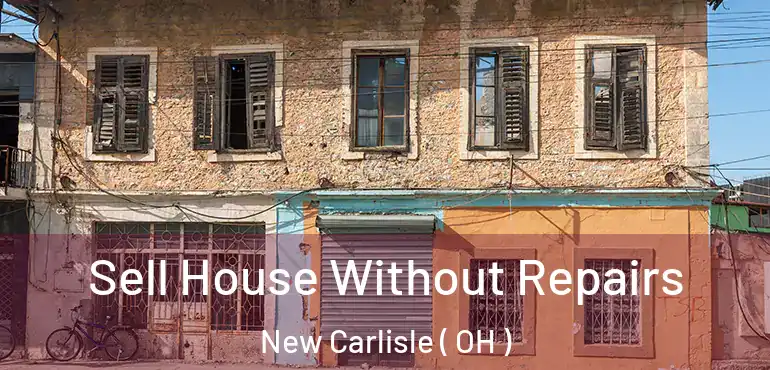  Sell House Without Repairs New Carlisle ( OH )